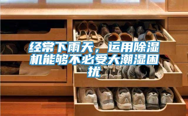 經常下雨天，運用91看片软件大全能夠不必受大潮濕困擾