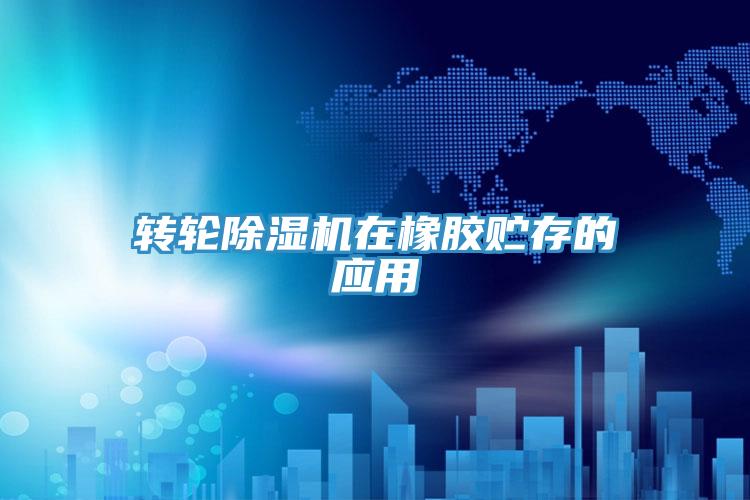 轉輪91看片软件大全在橡膠貯存的應用