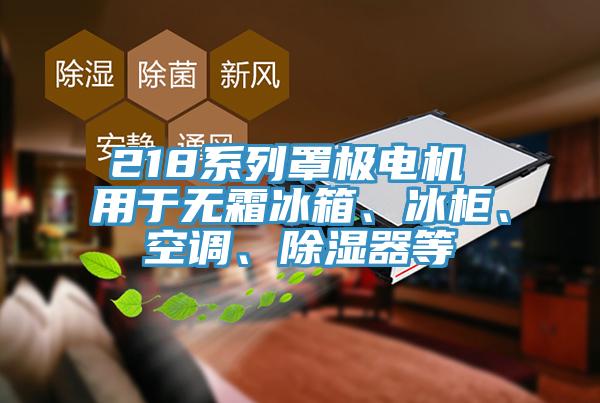218係列罩極電機 用於無霜冰箱、冰櫃、空調、除濕器等