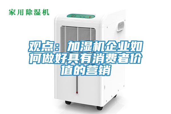 觀點：加濕機企業如何做好具有消費者價值的營銷