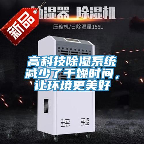 高科技除濕係統減少了幹燥時間，讓環境更美好