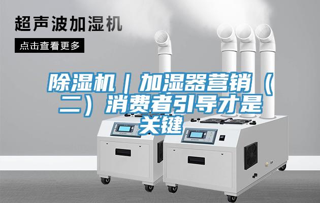 91看片软件大全｜加濕器營銷（二）消費者引導才是關鍵