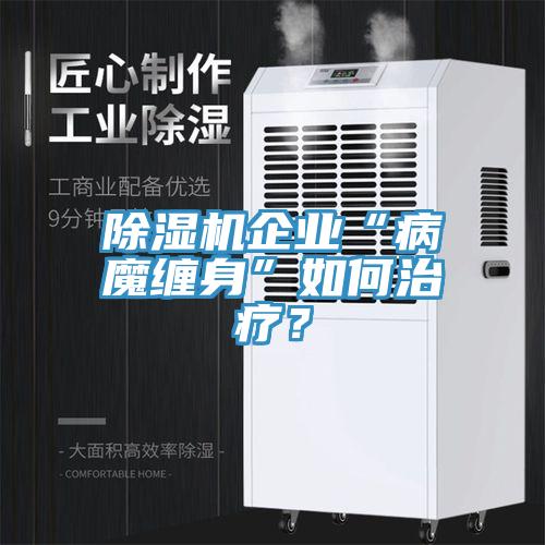 91看片软件大全企業“病魔纏身”如何治療？
