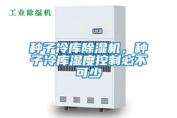 種子冷庫91看片软件大全，種子冷庫濕度控製必不可少