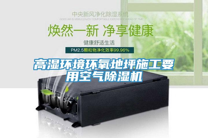 高濕環境環氧地坪施工要用空氣91看片软件大全