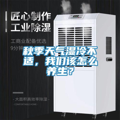 秋季天氣濕冷不適，91AV手机看片該怎麽養生？