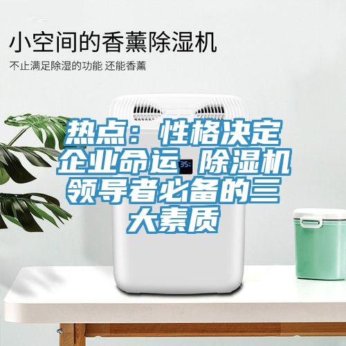 熱點：性格決定企業命運 91看片软件大全領導者必備的三大素質