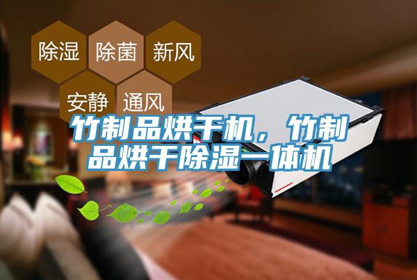 竹製品烘幹機，竹製品烘幹除濕一體機