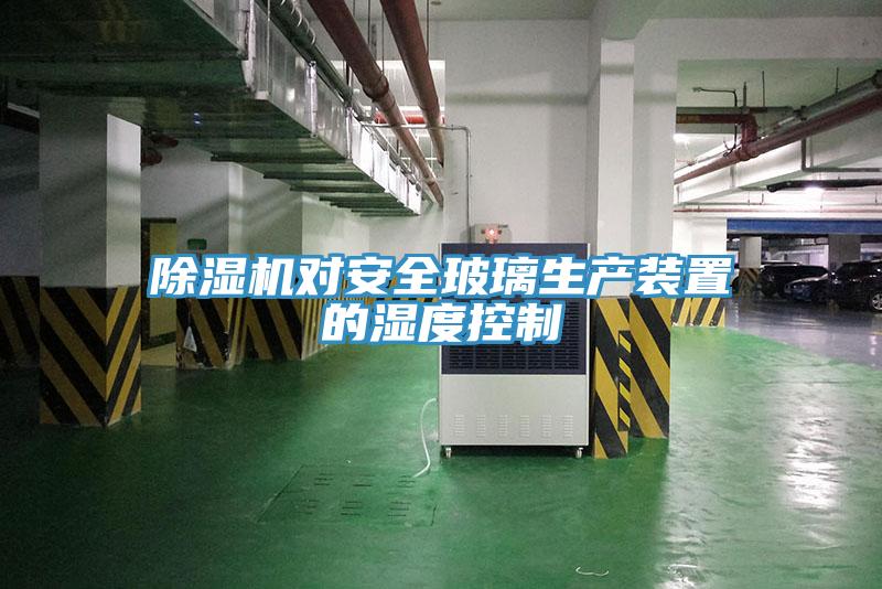 91看片软件大全對安全玻璃生產裝置的濕度控製