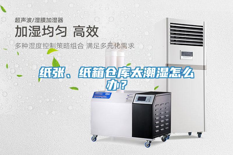紙張、紙箱倉庫太潮濕怎麽辦？