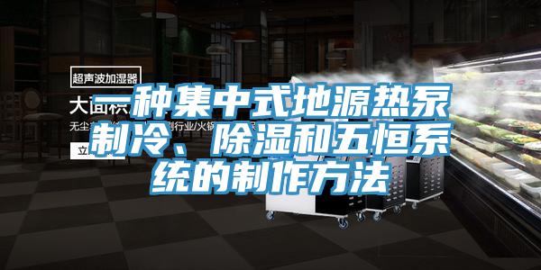 一種集中式地源熱泵製冷、除濕和五恒係統的製作方法
