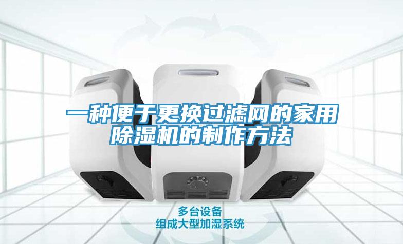 一種便於更換過濾網的家用91看片软件大全的製作方法