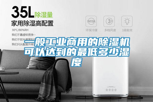 一般工業商用的91看片软件大全可以達到的最低多少濕度