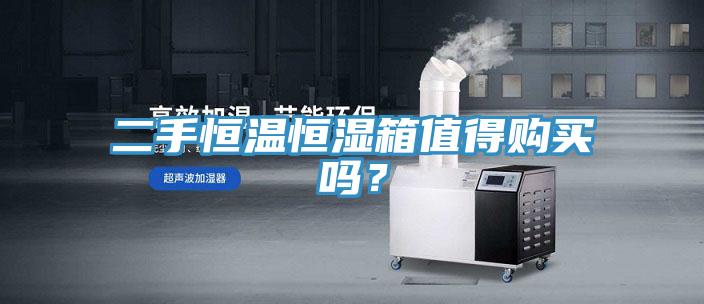 二手恒溫恒濕箱值得購買嗎？