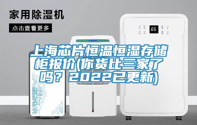 上海芯片恒溫恒濕存儲櫃報價(你貨比三家了嗎？2022已更新)