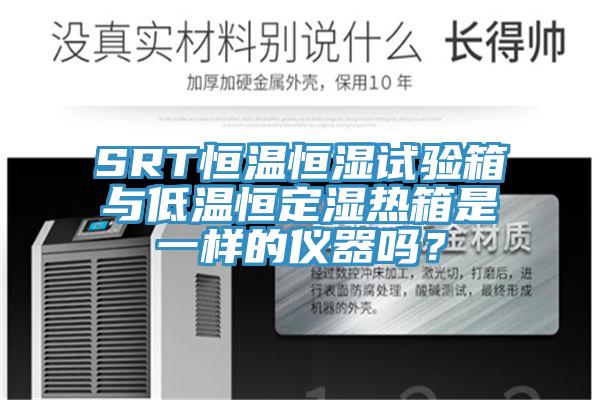 SRT恒溫恒濕試驗箱與低溫恒定濕熱箱是一樣的儀器嗎？