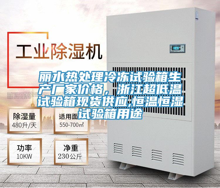麗水熱處理冷凍試驗箱生產廠家價格，浙江超低溫試驗箱現貨供應,恒溫恒濕試驗箱用途