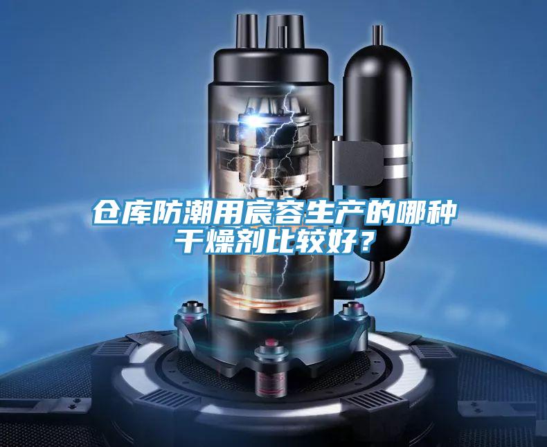 倉庫防潮用宸容生產的哪種幹燥劑比較好？