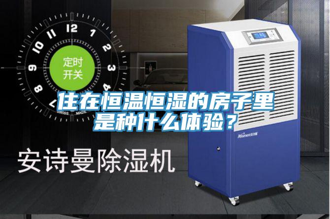 住在恒溫恒濕的房子裏是種什麽體驗？