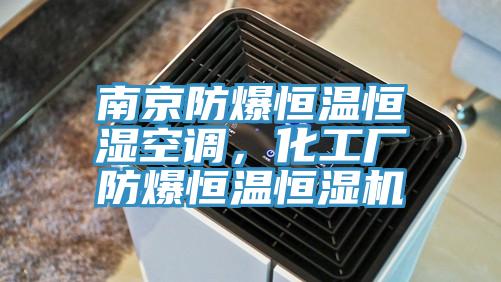 南京防爆恒溫恒濕空調，化工廠防爆恒溫恒濕機