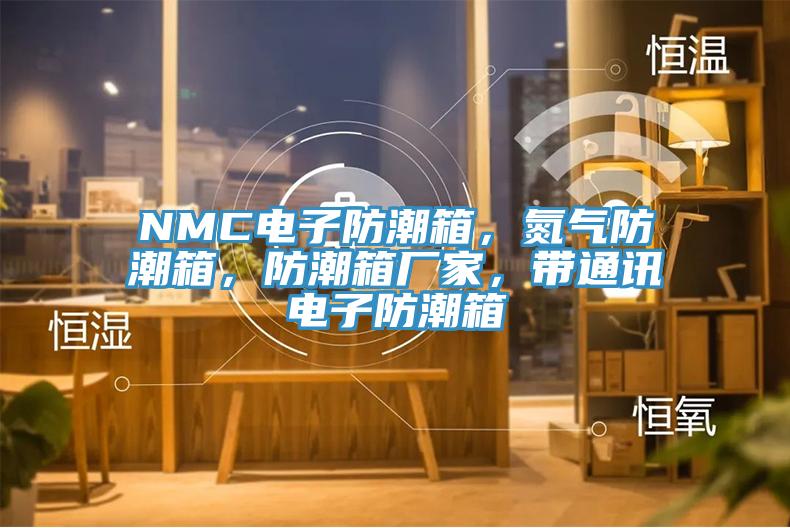 NMC電子防潮箱，氮氣防潮箱，防潮箱廠家，帶通訊電子防潮箱