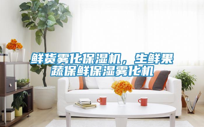 鮮貨霧化保濕機，生鮮果蔬保鮮保濕霧化機