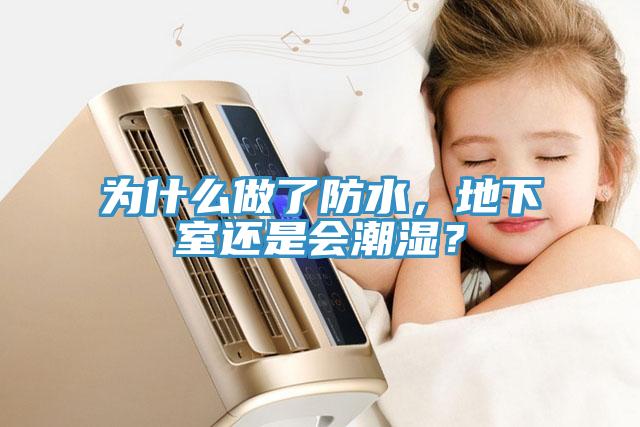為什麽做了防水，地下室還是會潮濕？