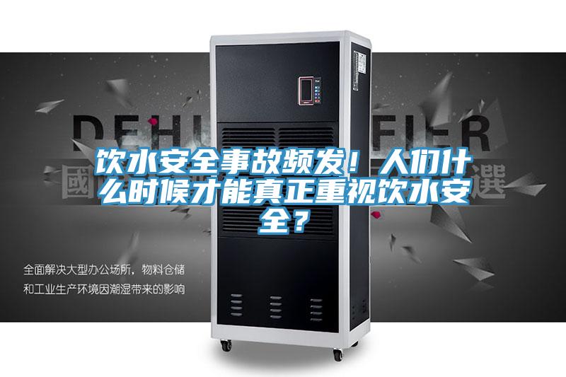 飲水安全事故頻發！人們什麽時候才能真正重視飲水安全？