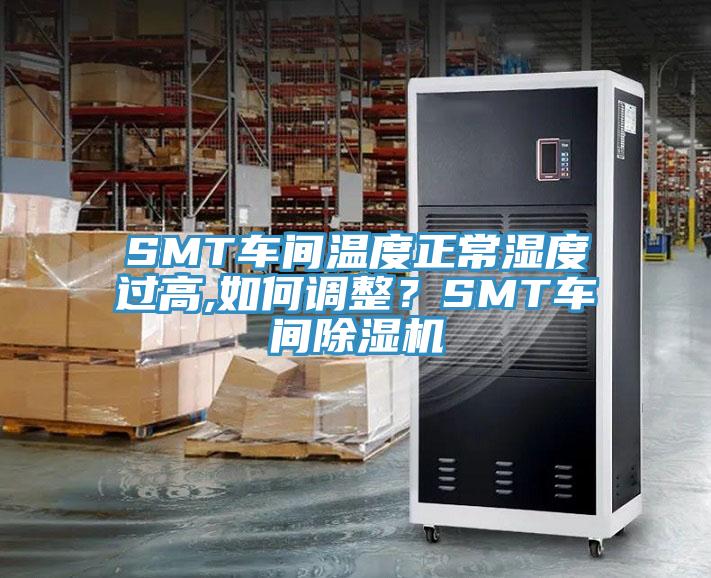 SMT車間溫度正常濕度過高,如何調整？SMT車間91看片软件大全