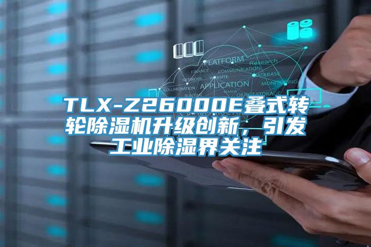 TLX-Z26000E疊式轉輪91看片软件大全升級創新，引發工業除濕界關注