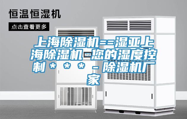 上海91看片软件大全==濕亞上海91看片软件大全 您的濕度控製＊＊＊－91看片软件大全廠家