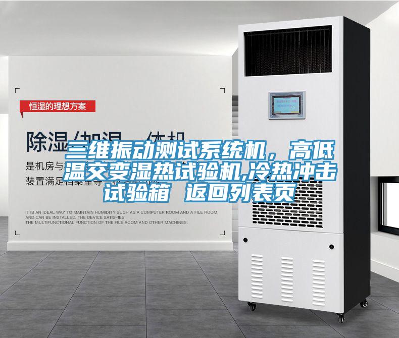 三維振動測試係統機，高低溫交變濕熱試驗機,冷熱衝擊試驗箱 返回列表頁