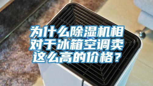 為什麽91看片软件大全相對於冰箱空調賣這麽高的價格？