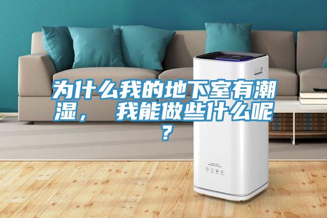 為什麽我的地下室有潮濕， 我能做些什麽呢？
