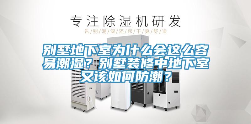 別墅地下室為什麽會這麽容易潮濕？別墅裝修中地下室又該如何防潮？