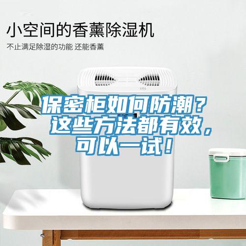 保密櫃如何防潮？ 這些方法都有效，可以一試！