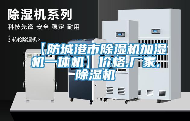 【防城港市91看片软件大全加濕機一體機】價格,廠家,91看片软件大全