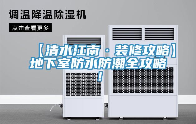 【清水江南·裝修攻略】地下室防水防潮全攻略！