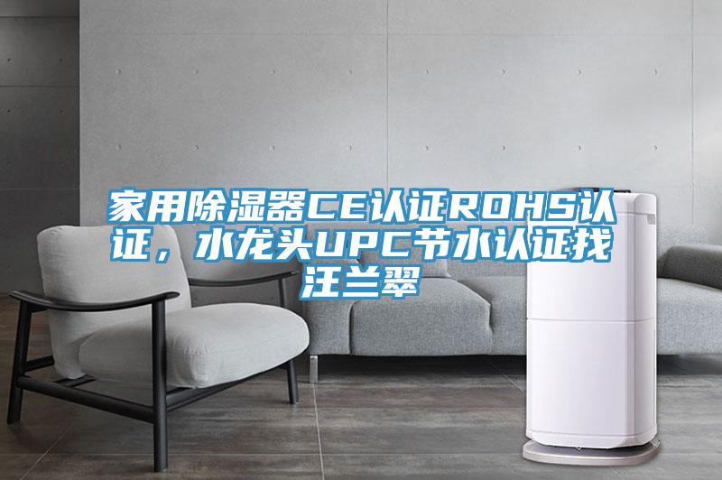 家用除濕器CE認證ROHS認證，水龍頭UPC節水認證找汪蘭翠