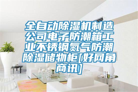 全自動91看片软件大全製造公司電子防潮箱工業不鏽鋼氮氣防潮除濕儲物櫃[好網角商訊]