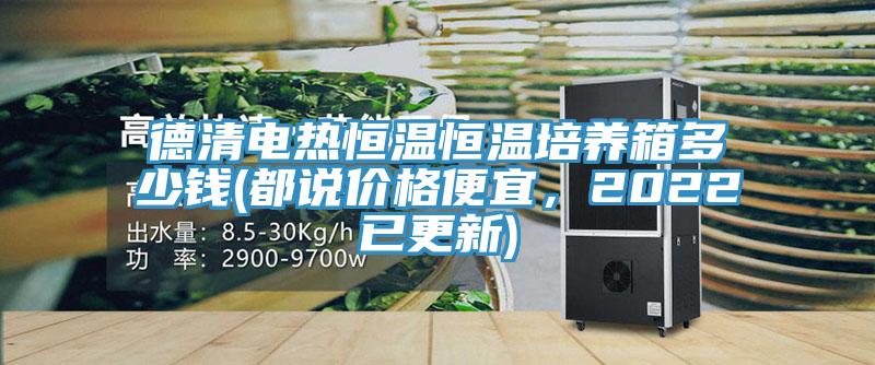 德清電熱恒溫恒溫培養箱多少錢(都說價格便宜，2022已更新)