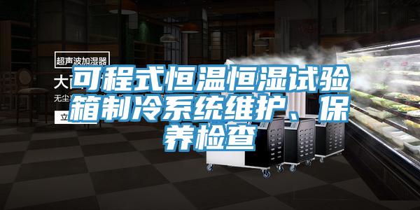 可程式恒溫恒濕試驗箱製冷係統維護、保養檢查