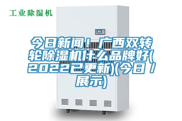 今日新聞！廣西雙轉輪91看片软件大全什麽品牌好(2022已更新)(今日／展示)