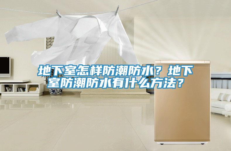 地下室怎樣防潮防水？地下室防潮防水有什麽方法？