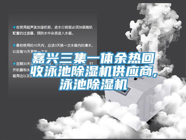 嘉興三集一體餘熱回收泳池91看片软件大全供應商,泳池91看片软件大全