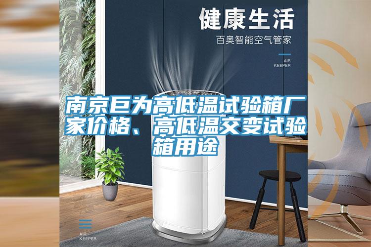 南京巨為高低溫試驗箱廠家價格、高低溫交變試驗箱用途