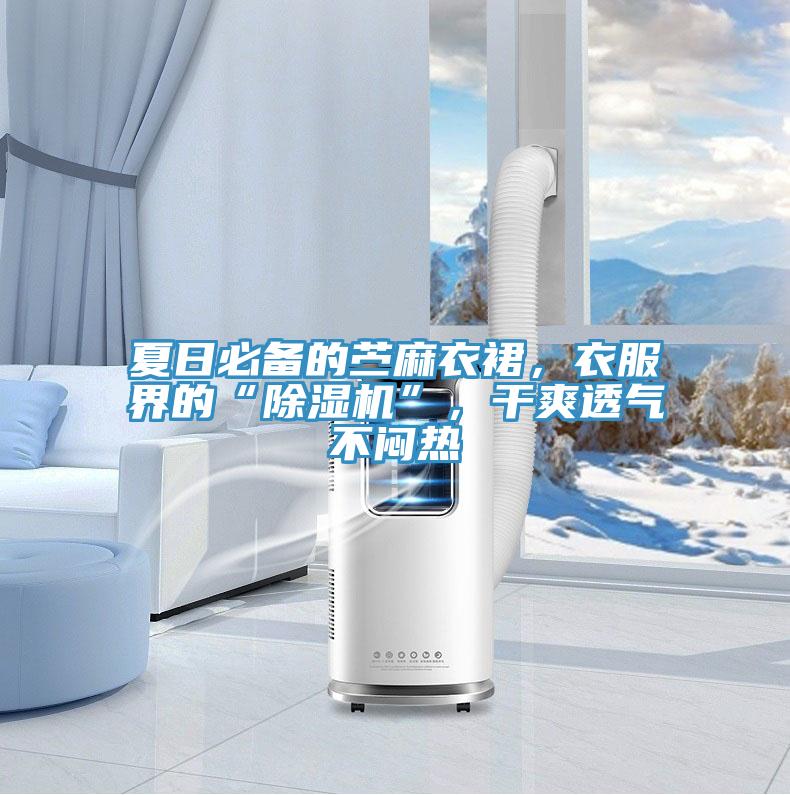 夏日必備的苧麻衣裙，衣服界的“91看片软件大全”，幹爽透氣不悶熱