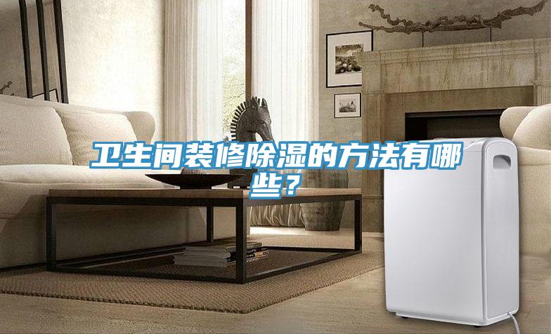 衛生間裝修除濕的方法有哪些？