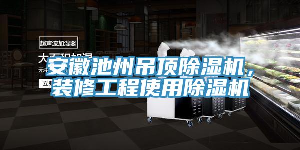 安徽池州吊頂91看片软件大全，裝修工程使用91看片软件大全