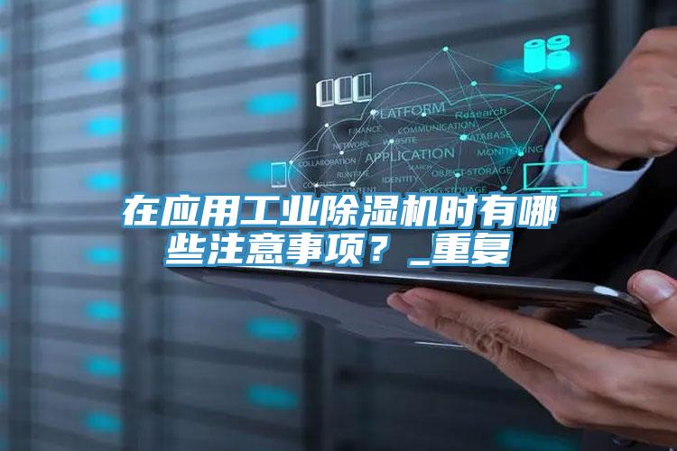 在應用工業91看片软件大全時有哪些注意事項？_重複